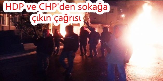 HDP ve CHP'den sokağa çıkın çağrısı