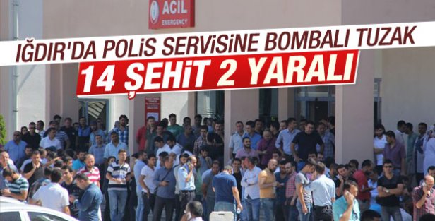 Iğdır'da polis servisine saldırı: 14 şehit!