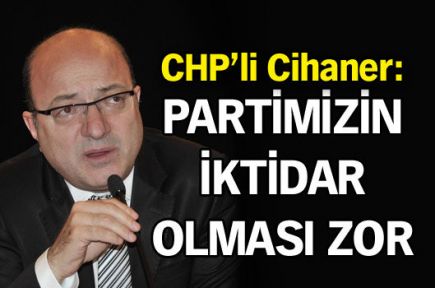 İlhan Cihaner: CHP'nin iktidar olması zor