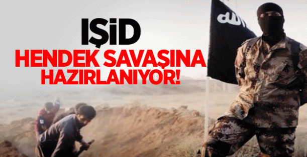 IŞİD Hendek Savaşına Hazırlanıyor!