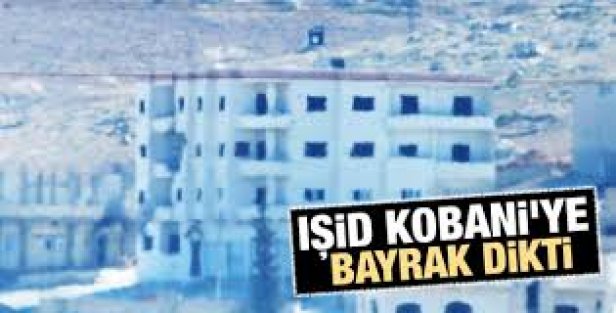 IŞİD Kobani'ye bayrak dikti