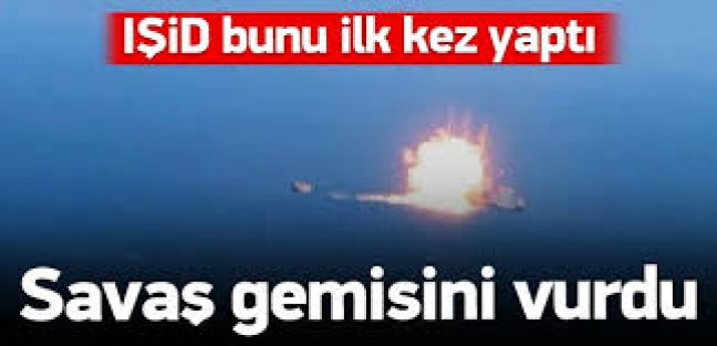 IŞİD savaş gemisi vurdu