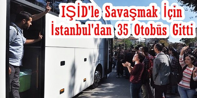 IŞİD'le Savaşmak İçin İstanbul'dan 35 Otobüs Gitti