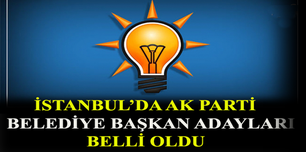 İstanbul Ak Parti Kesinleşen Belediye Başkan Adayları
