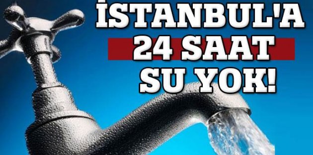 İstanbul'a 24 saat su yok!