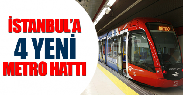 İstanbul'a 4 yeni metro hattı