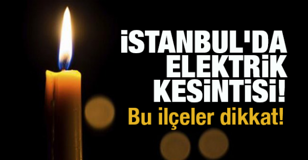 İstanbul'da 10 ilçe elektriksiz kalacak