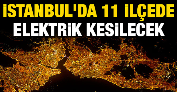 İstanbul'da 11 İlçede Elektrikler Kesilecek