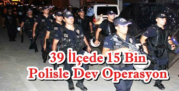 İstanbul'da 39 ilçede 15 bin polisle operasyon