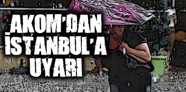 İstanbul'da 5 ilçeye dikkat! AKOM'dan yağış uyarısı...