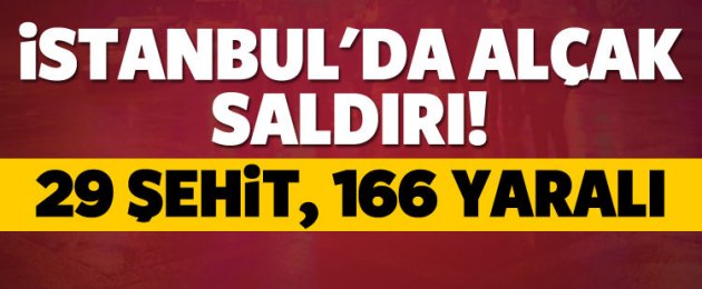 İstanbul'da alçak saldırı: 29 şehit, 166 yaralı