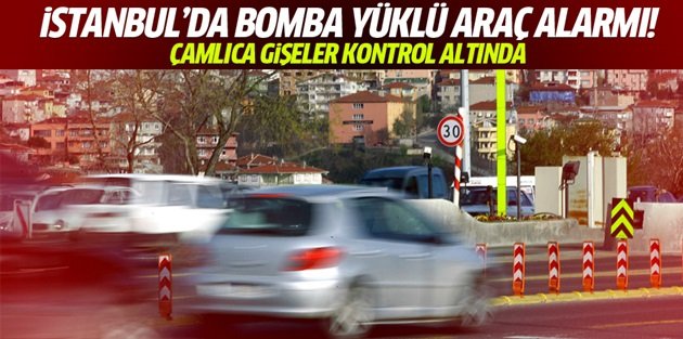 İstanbul'da bomba yüklü araç alarmı!