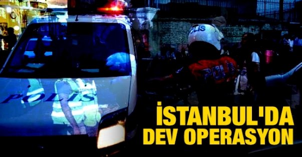 İstanbul'da Dev Operasyon!