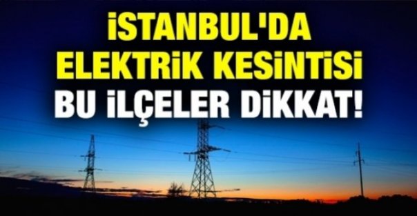 İstanbul'da yarın bu ilçelerde elektrik yok!