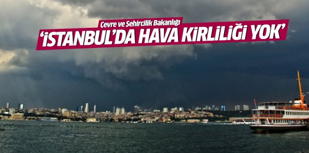 ''İstanbul'da hava kirliliği yok''