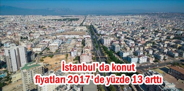 İstanbul'da konut fiyatları 2017'de yüzde 13 arttı