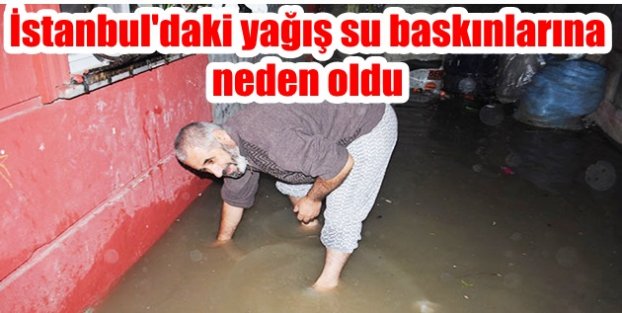 İstanbul'daki yağış su baskınlarına neden oldu