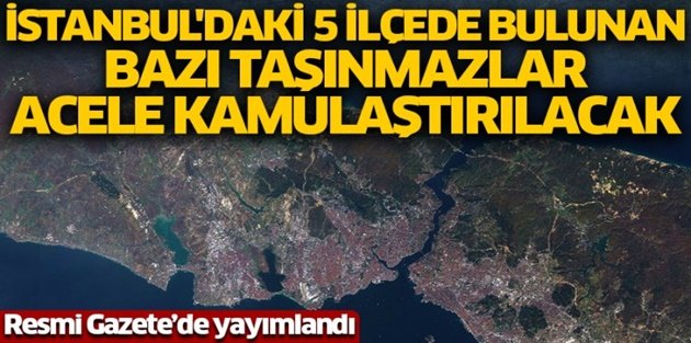 İstanbullular dikkat! 5 ilçede bazı taşınmazlar kamulaştırılacak