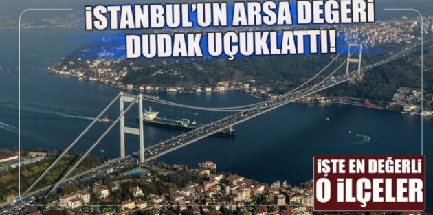 İstanbul'un Arsa Değeri 2 Trilyon Dolar İşte En Değerli O İlçeler