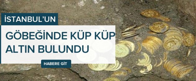 İstanbul'un göbeğinde küp küp altın bulundu