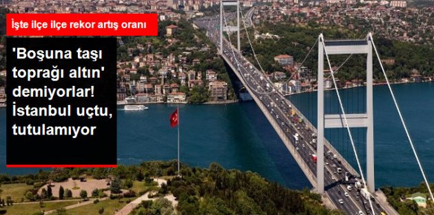 İstanbul'un Taşı Toprağı 1.5 Trilyon Lira! İşte İlçe İlçe Gayrimenkuldeki Artış Oranı