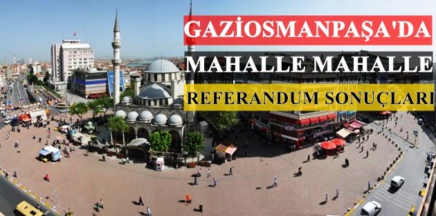İşte Gaziosmanapaşa'da Mahalle Mahalle Referandum Sonuçları