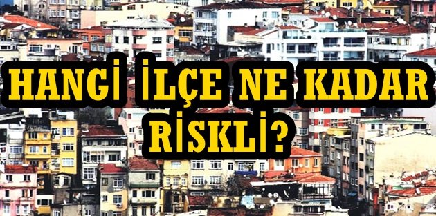 İşte İstanbul'da Hangi İlçe ne Kadar Riskli!