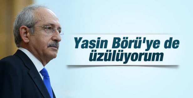 Kemal Kılıçdaroğlu: Yasin Börü için de üzülüyorum