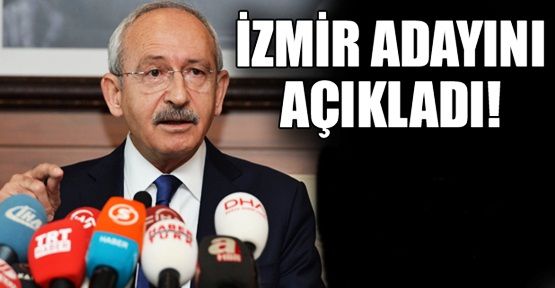 Kılıçdaroğlu İzmir adayını açıkladı!
