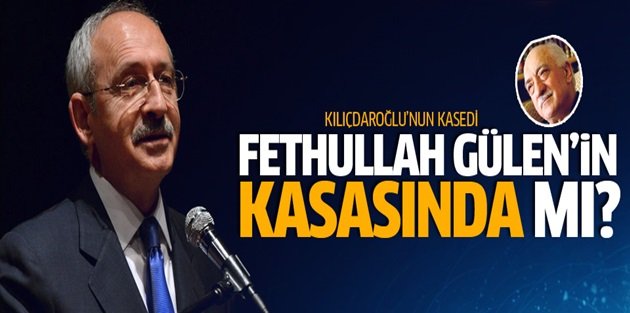 Kılıçdaroğlu'nun Kasedi Gülen'in Kasasında İddiası