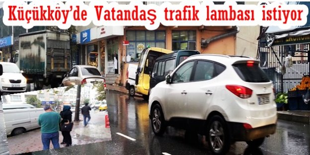 Küçükköy’de Vatandaş trafik lambası istiyor