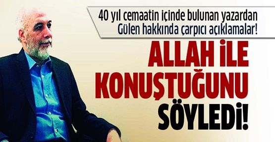 Latif Erdoğan: Gülen, bana 'Allah ile konuştuğunu' söyledi