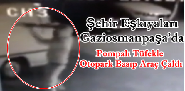 Şehir Eşkıyaları Gaziosmanpaşa'da Pompalı Tüfekle Otopark Basıp Araç Çaldı
