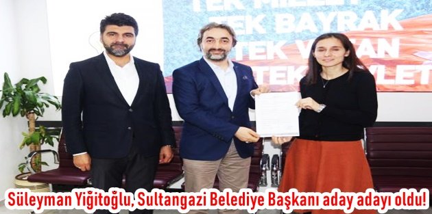 Süleyman Yiğitoğlu, Sultangazi Belediye Başkanı aday adayı oldu!