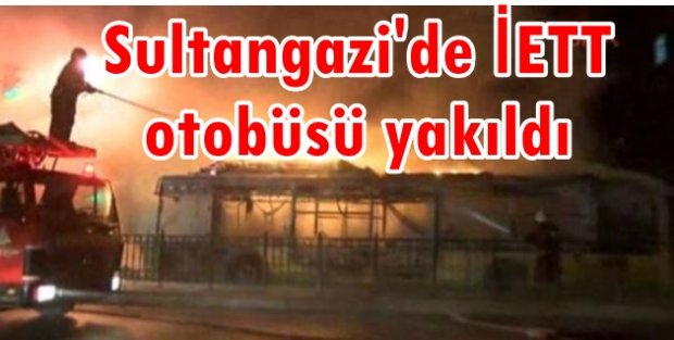 Sultangazi'de İETT otobüsü yakıldı