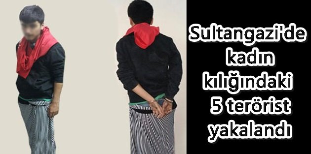 Sultangazi'de kadın kılığındaki 5 terörist yakalandı