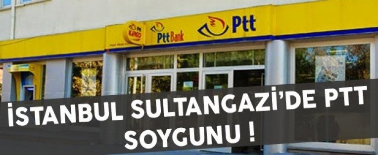Sultangazi’de PTT şubesi soygunu