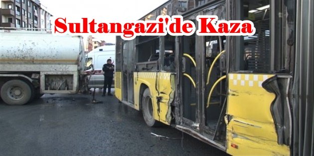 Sultangazi'de su tankeri ile halk otobüsü çarpıştı