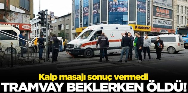 Sultangazi'de tramvay beklerken kalp krizi geçiren kişi öldü