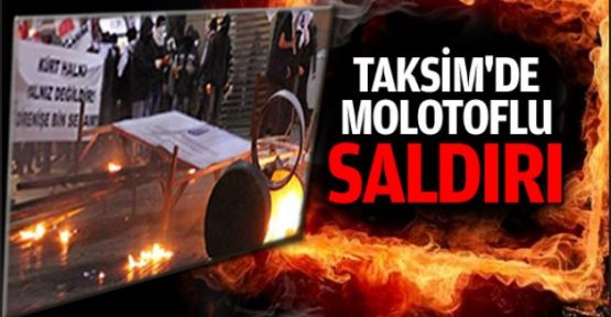 Taksim'de molotoflu saldırı