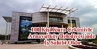 100 Kişi Kura Çekimiyle Arnavutköy Belediyesi'nde İş Sahibi Oldu