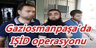 Gaziosmanpaşa'da  IŞİD operasyonu yapıldı