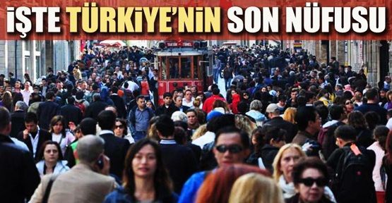 TÜİK Türkiye'nin son nüfusunu açıkladı!