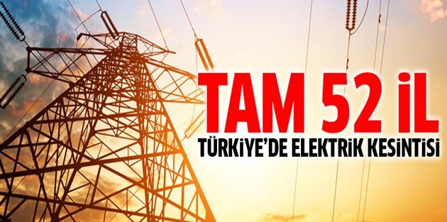 Türkiye genelinde 51 İL'de elektrik kesintisi