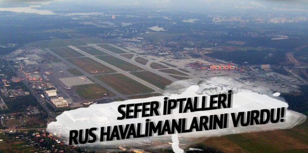 Türkiye'ye sefer iptali Rus havalimanlarını vurdu