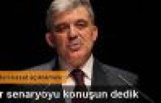 Abdullah Gül: Her senaryoyu konuşun dedik