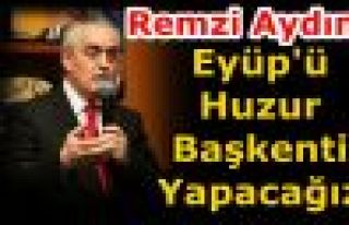 Ak Partili Remzi Aydın: “Eyüp'ü Huzur Başkenti...