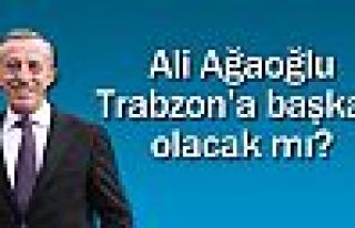 Ali Ağaoğlu Trabzon’a başkan olacak mı?