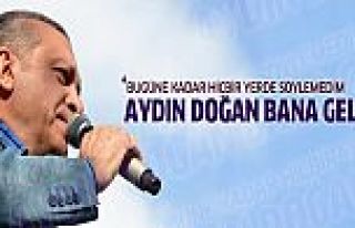 Erdoğan: Eyy Doğan burdan ilk kez açıklıyorum