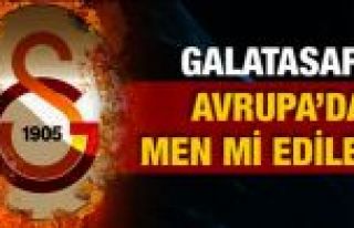 Galatasaray Avrupa'dan men edilebilir!